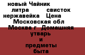 новый Чайник ZEIDAN 3,2 литра Z-4149 свисток нержавейка › Цена ­ 820 - Московская обл., Москва г. Домашняя утварь и предметы быта » Посуда и кухонные принадлежности   